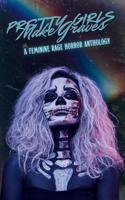Pretty Girls Make Graves: A Feminine Rage Horror Anthology B0F2X1FZSL Book Cover