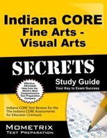 Indiana CORE Fine Arts - Visual Arts Secrets Study Guide: Indiana CORE Test Review for the Indiana CORE Assessments for Educator Licensure 1630943355 Book Cover