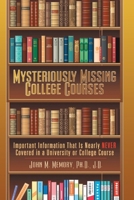 Mysteriously Missing College Courses: Important Information That is Nearly Never Covered in a University or College Course 1480865648 Book Cover