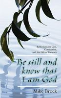 Be Still and Know That I Am God: Reflections on God, Connection, and the Gift of Presence 0615207472 Book Cover