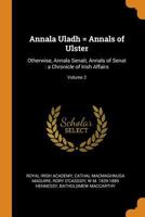 Annala Uladh = Annals of Ulster: Otherwise, Annala Senait, Annals of Senat: A Chronicle of Irish Affairs, Volume 2 1016522630 Book Cover