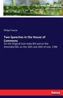 Two Speeches in the House of Commons on the Original East-India Bill and on the Amended Bill, on the 16th and 26th of July, 1784 3337059198 Book Cover