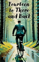 Fourteen to There and Back 1835633293 Book Cover