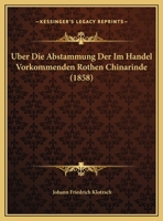 Uber Die Abstammung Der Im Handel Vorkommenden Rothen Chinarinde 1160285578 Book Cover
