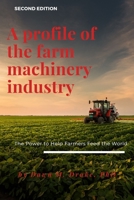 A Profile of the Farm Machinery Industry, Second Edition : Helping Farmers Feed the World 1953349307 Book Cover