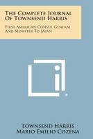 The Complete Journal of Townsend Harris: First American Consul General and Minister to Japan 1163169978 Book Cover