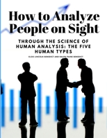 How to Analyze People on Sight - Through the Science of Human Analysis: The Five Human Types 1805479741 Book Cover
