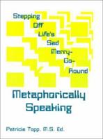 Stepping Off Life's Sad Merry-Go-Round: Metaphorically Speaking 0759608695 Book Cover