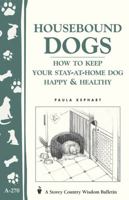 Housebound Dogs: How to Keep Yur Stay-At-Home Dog Happy & Healthy (Storey Country Wisdom Bulletin, a-270) 1580173624 Book Cover