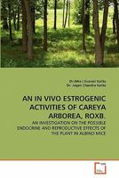 AN IN VIVO ESTROGENIC ACTIVITIES OF CAREYA ARBOREA, ROXB.: AN INVESTIGATION ON THE POSSIBLE ENDOCRINE AND REPRODUCTIVE EFFECTS OF THE PLANT IN ALBINO MICE 3639332768 Book Cover