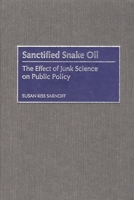 Sanctified Snake Oil: The Effect of Junk Science on Public Policy 0275968456 Book Cover