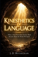 Kinesthetics of Language: What a Near Nonverbal Autistic Mind Reveals About the Words We Speak B0H4C148P1 Book Cover
