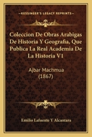 Coleccion De Obras Arabigas De Historia Y Geografia, Que Publica La Real Academia De La Historia V1: Ajbar Machmua (1867) 1161013911 Book Cover