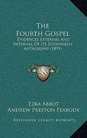 The fourth Gospel, evidence external and internal of its Johannean authorship 127918986X Book Cover