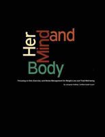 Her Mind & Body: Focusing on Diet, Exercise, and Stress Management for Weight Loss and Total Well-being 1304495841 Book Cover