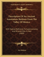 Description Of An Ancient Anomalous Skeleton From The Valley Of Mexico: With Special Reference To Supernumerary And Bicipital Ribs In Man 1120187788 Book Cover