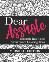 Dear Asshole: Sarcastic Insult and Swear Word Coloring Book, Midnight Edition: Funny Snarky Colouring Page Comebacks and Put Downs for Dealing with ... Word Coloring for Adults With Black Pages) B08TRCPMMQ Book Cover