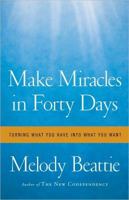 Make Miracles in Forty Days: Turning What You Have into What You Want 1439102163 Book Cover