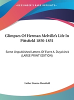 Glimpses Of Herman Melville's Life In Pittsfield 1850-1851: Some Unpublished Letters Of Evert A. Duyckinck 1162973579 Book Cover