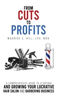 From Cuts to Profits: A Comprehensive Guide to Starting and Growing Your Lucrative Hair Salon and Barbering Business 1088246303 Book Cover