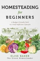 Homesteading for Beginners: A Budget-Friendly Path to A Self-Sufficient Lifestyle 1959372009 Book Cover