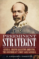 Preeminent Strategist: General Joseph Eggleston Johnston, The Confederacy’s Most Agile General 163624596X Book Cover