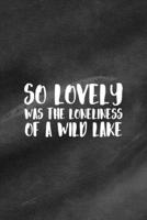 So Lovely Was The Loneliness Of A Wild Lake: All Purpose 6x9 Blank Lined Notebook Journal Way Better Than A Card Trendy Unique Gift Black Texture Lake 1706276923 Book Cover