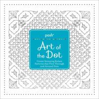 Posh Art of the Dot: Create Stunning Kolam Patterns that Flow Through and Around Dots 1449487343 Book Cover