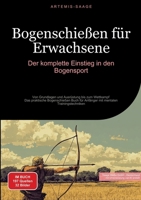 Bogenschießen für Erwachsene: Der komplette Einstieg in den Bogensport: Von Grundlagen und Ausrüstung bis zum Wettkampf - Das praktische Bogenschießen ... mentalen Trainingstechniken (German Edition) 3384478916 Book Cover
