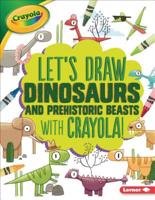 Let's Draw Dinosaurs and Prehistoric Beasts with Crayola (R) ! 1541546083 Book Cover