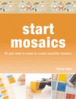 Start Mosaic: All You Need to Know to Start Making Beautiful Mosaics 1845431413 Book Cover