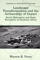 Landscape Transformations and the Archaeology of Impact: Social Disruption and State Formation in Southern Africa (Contributions To Global Historical Archaeology) 1475772505 Book Cover