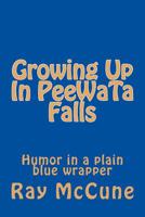 Growing Up In PeeWaTa Falls: Humor in a plain blue red wrapper 1514317141 Book Cover