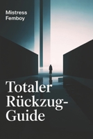Totaler Rückzug-Guide: Schritt-für-Schritt zur femininen Transformation mit Anleitung (German Edition) B0FMLJK161 Book Cover