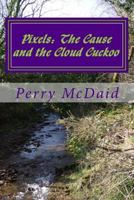 Pixels: The Cause and the Cloud Cuckoo 1517659302 Book Cover