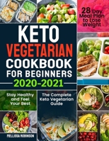 Keto Vegetarian Cookbook for Beginners 2020-2021: The Complete Keto Vegetarian Guide with 28 Day Meal Plan to Lose Weight, Stay Healthy and Feel Your Best 1637330502 Book Cover