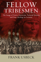 Fellow Tribesmen: The Image of Native Americans, National Identity, and Nazi Ideology in Germany 1782386548 Book Cover