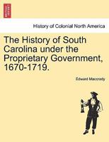 The History of South Carolina Under the Proprietary Government, 1670-1719 1241549559 Book Cover