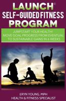 LAUNCH SELF-GUIDED FITNESS PROGRAM: Jump Start Your Health ! 1507730446 Book Cover