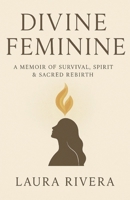 Divine Feminine: A Memoir of Survival, Spirit, and Sacred Rebirth B0FL9DMQ3W Book Cover