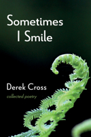 Sometimes I Smile: Collected Poetry 1666758760 Book Cover