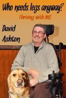Who Needs Legs Anyway?: Thriving with MS 1479210145 Book Cover