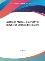 Leaflets of Masonic Biography Or Sketches of Eminent Freemasons 0766156753 Book Cover