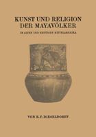 Kunst Und Religion Der Mayavolker: Im Alten Und Heutigen Mittelamerika 3662389827 Book Cover