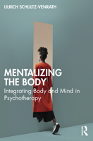 Mentalizing the Body: Integrating Body and Mind in Psychotherapy 1032384867 Book Cover