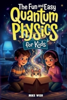The Fun and Easy Quantum Physics for Kids: A Beginner Book for Making Big Science Ideas Clear, Fun, and Confidence-Building (STEM Books for Kids) B0GGHTWZX5 Book Cover