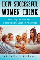 How Successful Women Think: Unlocking the Mindset of Extraordinary Women Achievers B0BW341CDM Book Cover