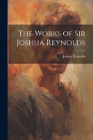 The Works of Sir Joshua Reynolds 1021268291 Book Cover