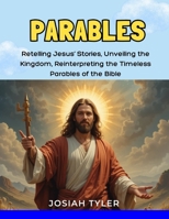 PARABLES: Retelling Jesus’ Stories, Unveiling the Kingdom, Reinterpreting the Timeless Parables of the Bible B0DZTC24KL Book Cover