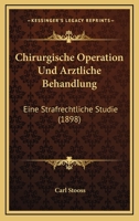 Chirurgische Operation Und Arztliche Behandlung: Eine Strafrechtliche Studie (1898) 1149077417 Book Cover